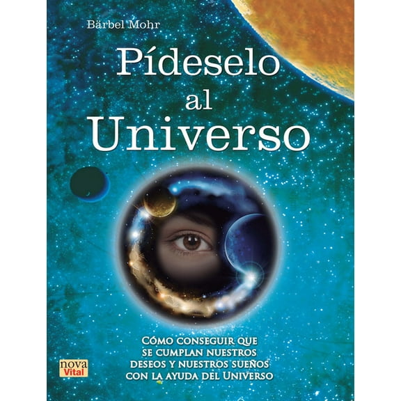 Nova vital: Pídeselo al Universo : Cómo conseguir que se cumplan nuestros deseos y nuestros sueños con la ayuda del Universo (Paperback)