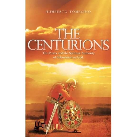 The Centurions: The Power and the Spiritual Authority of Submission to God., (Hardcover)
