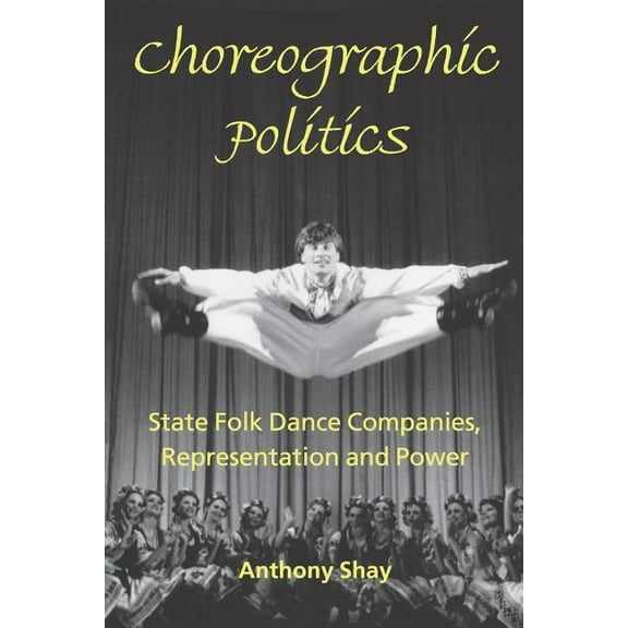 Choreographic Politics: State Folk Dance Companies, Representation and Power (Paperback)