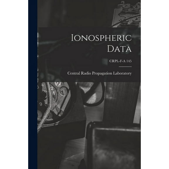 Ionospheric Data; CRPL-F-A 145, (Paperback)