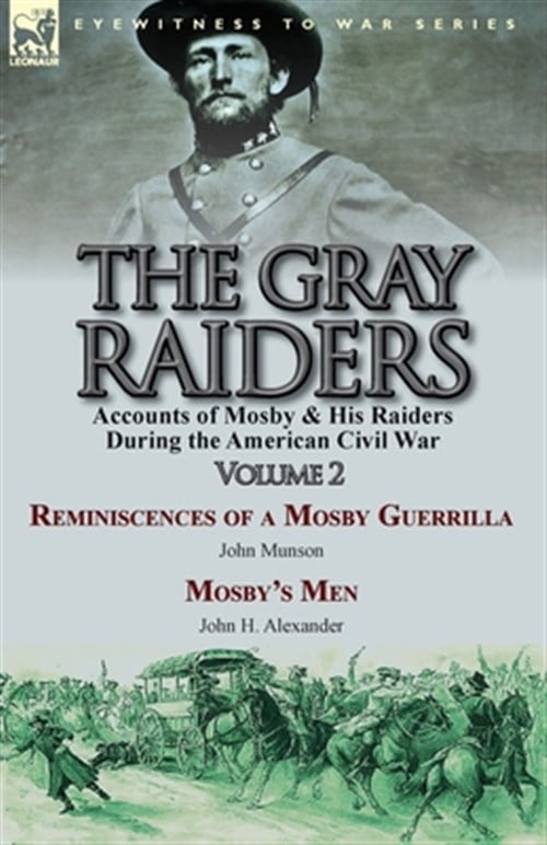 The Gray RaidersVolume 2 Accounts of Mosby & His Raiders During the