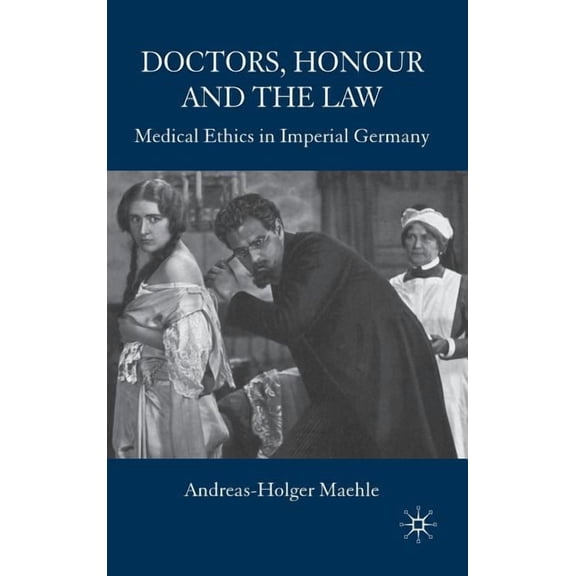 Doctors, Honour and the Law: Medical Ethics in Imperial Germany, (Hardcover)