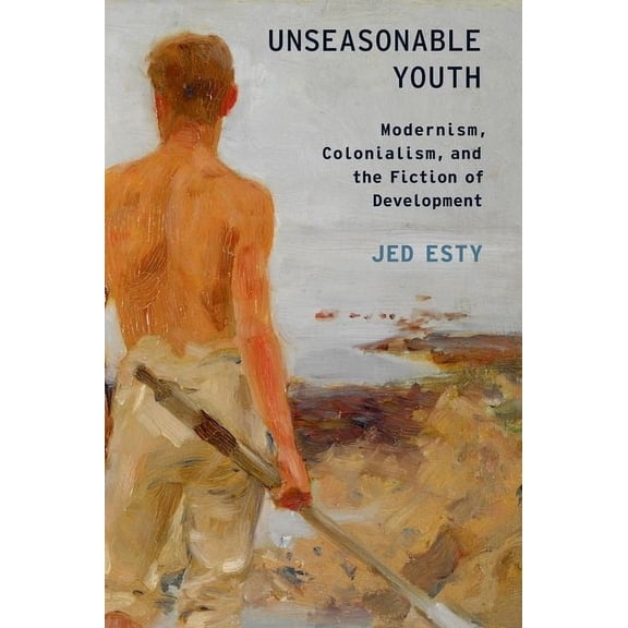 Modernist Literature and Culture Unseasonable Youth: Modernism, Colonialism, and the Fiction of Development, (Paperback)