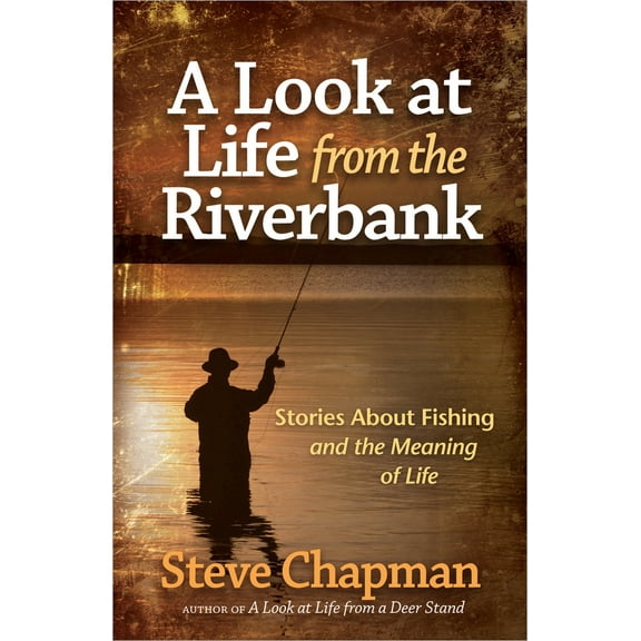 A Look at Life from the Riverbank : Stories About Fishing and the Meaning of Life (Paperback)
