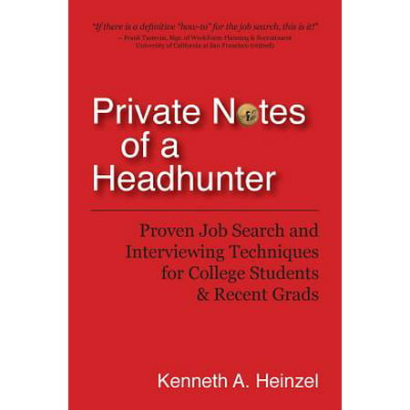Private Notes of a Headhunter : Proven Job Search and Interviewing Techniques for College Students and Recent (Best Jobs For Graduating College Students)