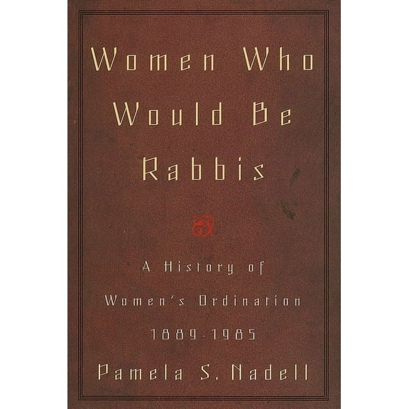 Women Who Would Be Rabbis: A History of Women's Ordination 1889-1985, (Paperback)