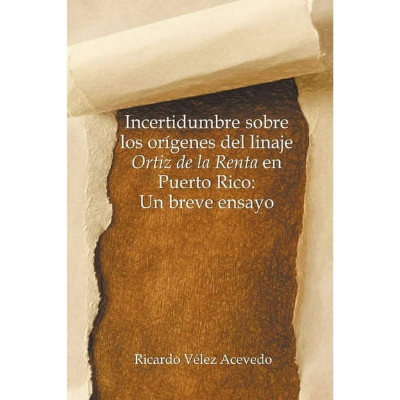 Incertidumbre sobre los orÃ­genes del linaje Ortiz de la Renta en Puerto Rico: Un breve ensayo, (Paperback)