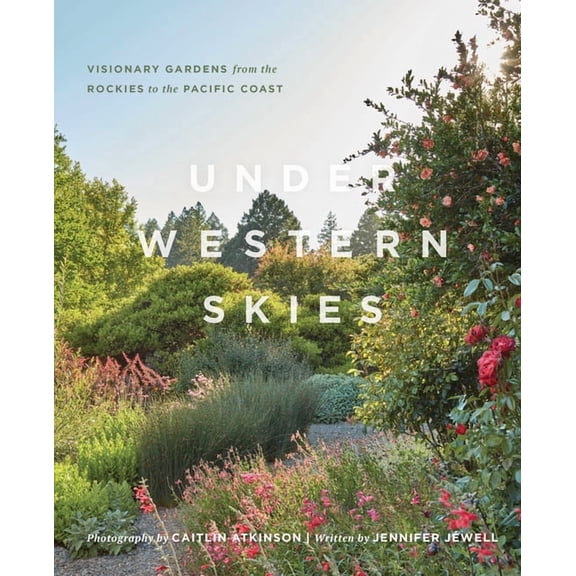 Under Western Skies: Visionary Gardens from the Rocky Mountains to the Pacific Coast, (Hardcover)