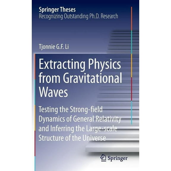 Springer Theses Extracting Physics from Gravitational Waves: Testing the Strong-Field Dynamics of General Relativity and Inferring the L, (Hardcover)