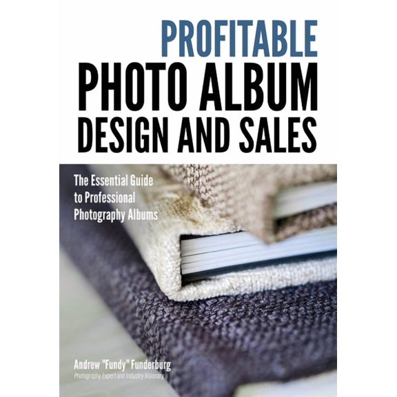 Profitable Album Design and Sales: The Essential Guide to Professional Photography Albums (Paperback)