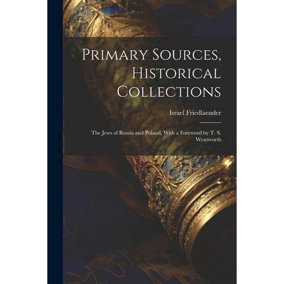 Primary Sources, Historical Collections : The Jews of Russia and Poland, With a Foreword by T. S. Wentworth (Paperback)