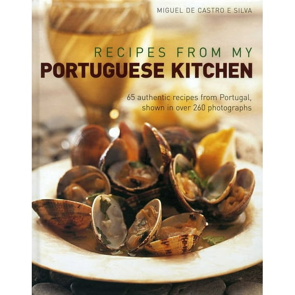 Recipes from my Portuguese Kitchen : 65 authentic recipes from Portugal, shown in over 260 photographs (Hardcover)