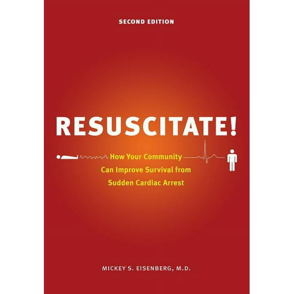 Resuscitate!: How Your Community Can Improve Survival from Sudden Cardiac Arrest, (Hardcover)