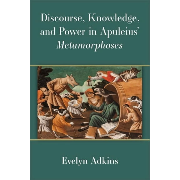 Discourse, Knowledge, and Power in Apuleius' Metamorphoses, (Hardcover)