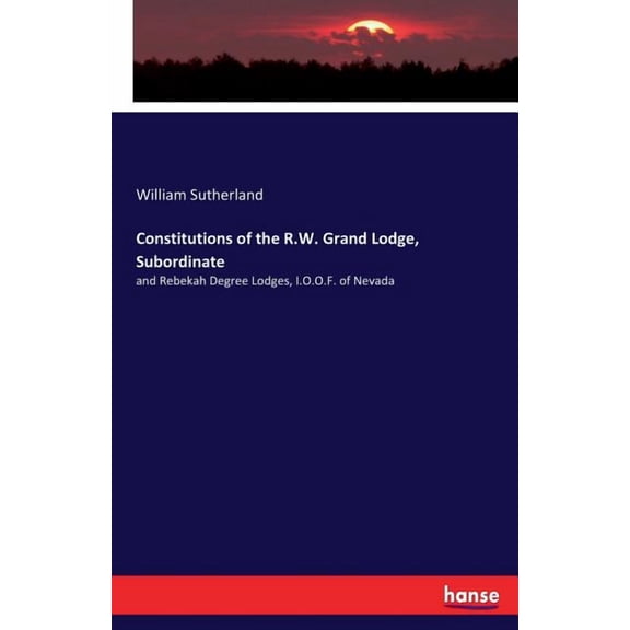Constitutions of the R.W. Grand Lodge, Subordinate: and Rebekah Degree Lodges, I.O.O.F. of Nevada, (Paperback)