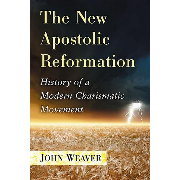 The New Apostolic Reformation: History of a Modern Charismatic Movement, (Paperback)