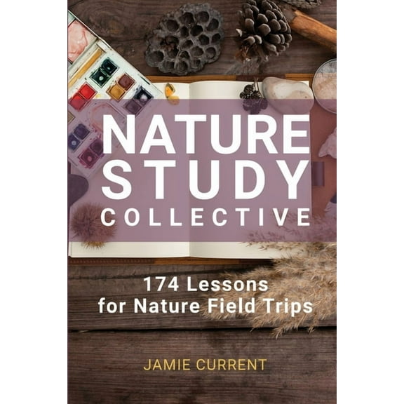 Nature Study Collective: 174 Lessons for Nature Field Trips, (Paperback)