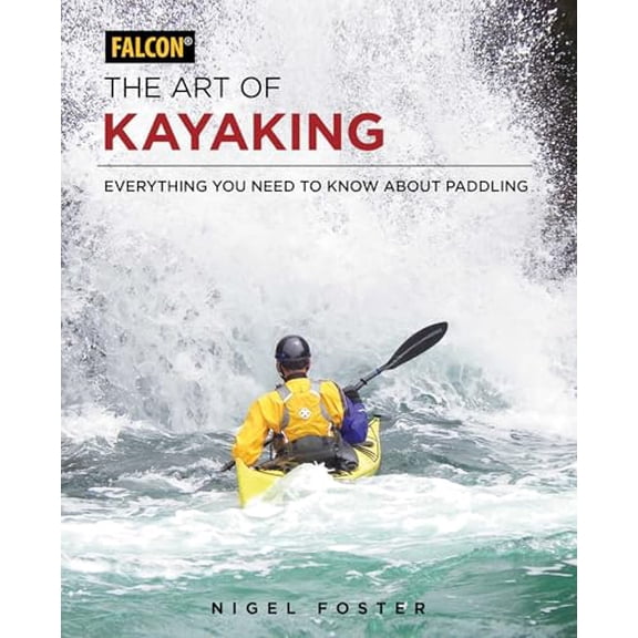 Pre-Owned The Art of Kayaking: Everything You Need to Know About Paddling, 9781493025701, 1493025708, Paperback, Illustrated edition
