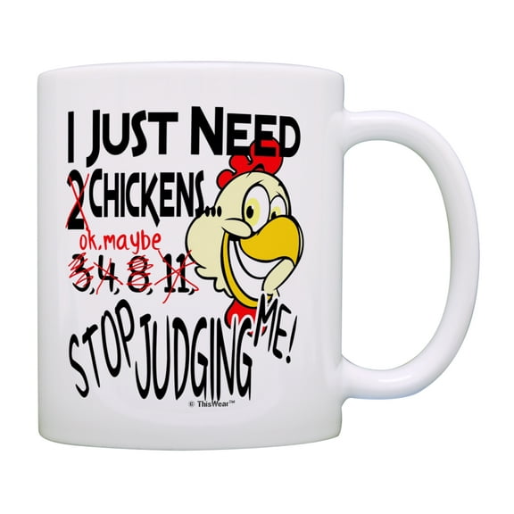 ThisWear Chicken Mug I Just Need Chickens Stop Judging Me Chicken Themed Gifts Chicken Gifts for Women Chicken Gifts for Men Pet Lover 11 ounce Coffee Mug
