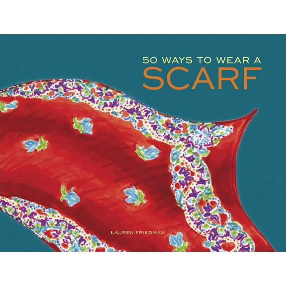 50 Ways to Wear a Scarf: (Fashion Books, Fall and Winter Fashion Books, Scarf Fashion Books), (Hardcover)