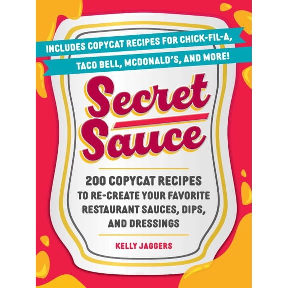 Pre-Owned Secret Sauce: 200 Copycat Recipes to Re-Create Your Favorite Restaurant Sauces, Dips, and Dressings (Paperback) 1507224958 9781507224953