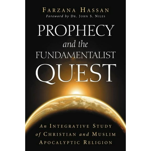 Prophecy and the Fundamentalist Quest: An Integrative Study of Christian and Muslim Apocalyptic Religion (Paperback)