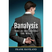 Banalysis: The Lie Destroying The West (Paperback) by Frank Haviland