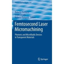 Topics in Applied Physics Femtosecond Laser Micromachining: Photonic and Microfluidic Devices in Transparent Materials, Book 123, (Hardcover)