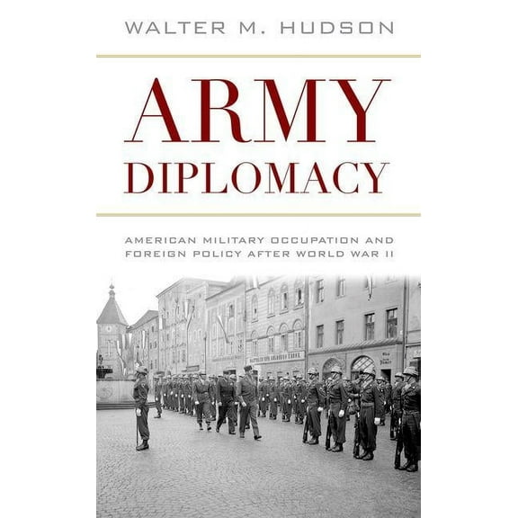Battles and Campaigns: Army Diplomacy: American Military Occupation and Foreign Policy After World War II (Hardcover)