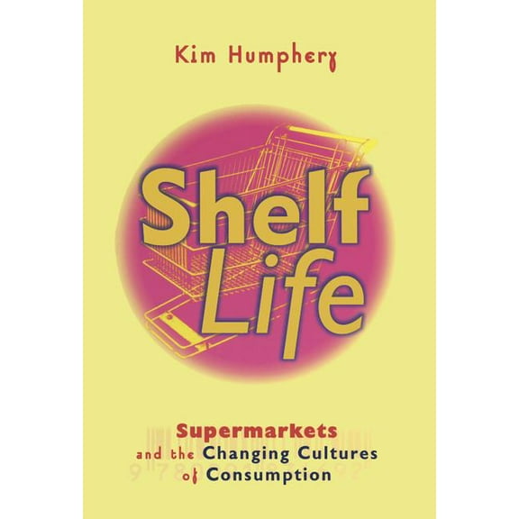 Shelf Life: Supermarkets and the Changing Cultures of Consumption, (Hardcover)