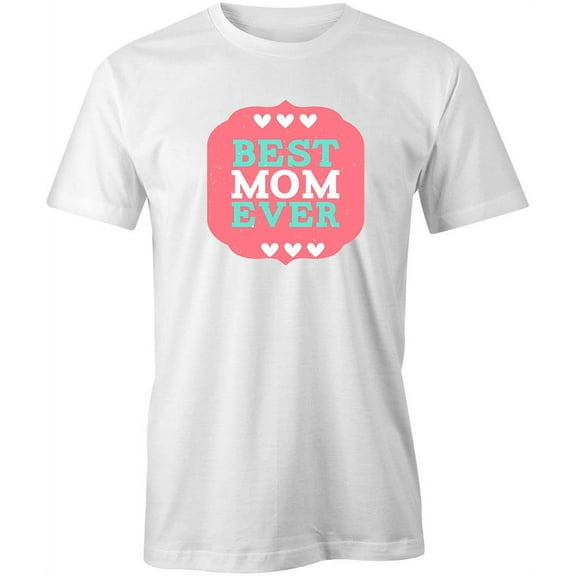 Best Mom Ever T-Shirt | Loving Mother White Tee Gift