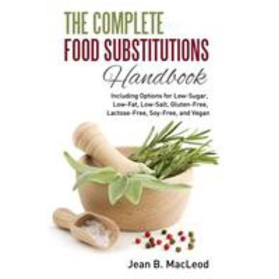 Pre-Owned The Complete Food Substitutions Handbook: Including Options for Low-Sugar, Low-Fat, Low-Salt, Gluten-Free, Lactose-Free, and Vegan (Paperback) 0997446498 9780997446494