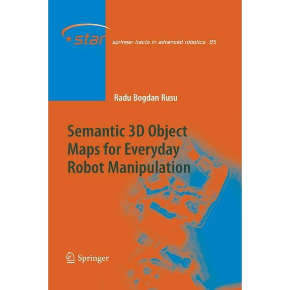 Springer Tracts in Advanced Robotics Semantic 3D Object Maps for Everyday Robot Manipulation, Book 85, (Paperback)