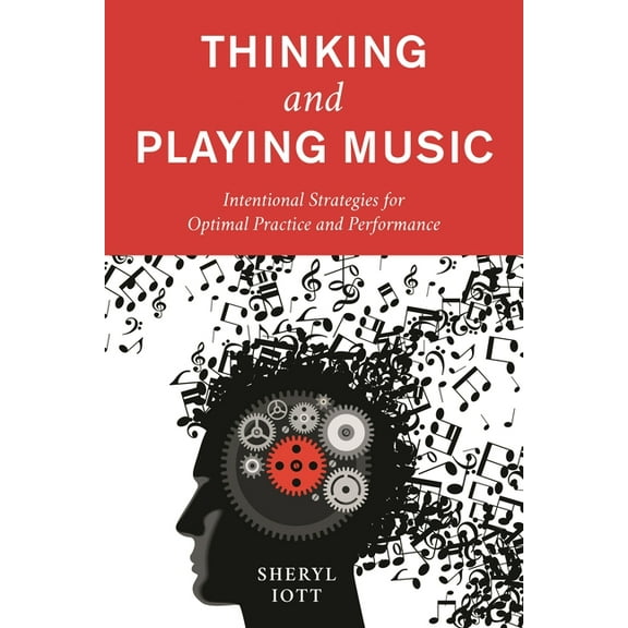 Thinking and Playing Music: Intentional Strategies for Optimal Practice and Performance, (Paperback)