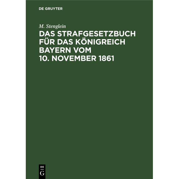 Das Strafgesetzbuch Für Das Königreich Bayern Vom 10. November 1861: Erläutert Aus Den Materialien, Der Rechtslehre Und , (Hardcover)