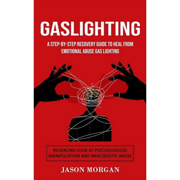 Gaslighting: A Step-by-step Recovery Guide to Heal from Emotional Abuse Gas lighting (Revealing Look at Psychological Ma, (Paperback)