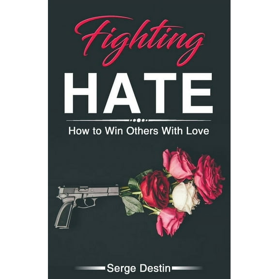 Fighting Hate: How to Win Others With Love