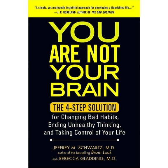 You Are Not Your Brain: The 4-Step Solution for Changing Bad Habits, Ending Unhealthy Thinking, and Taki Ng Control of Your Life
