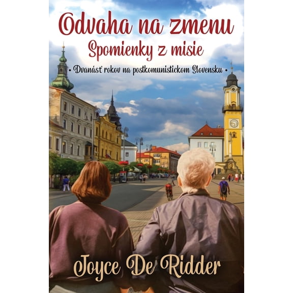 Odvaha Na Zmenu: Spomienky Z Misie: Dvanás¿ Rokov Na Postkomunistickom Slovensku, (Paperback)