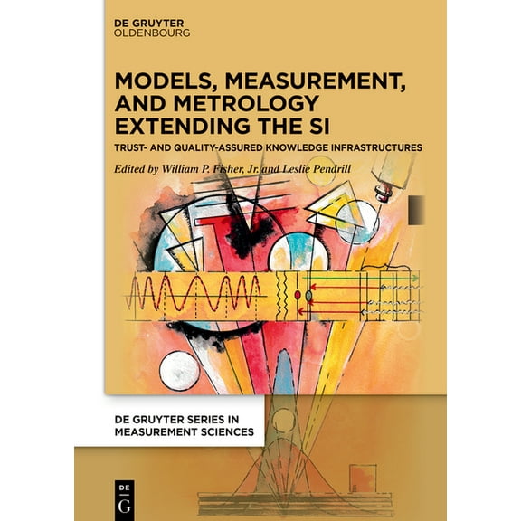 de Gruyter Measurement Sciences Models, Measurement, and Metrology Extending the Si: Trust and Quality Assured Knowledge Infrastructures, (Hardcover)