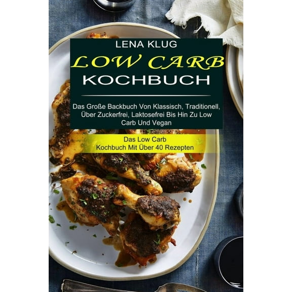 Low Carb Kochbuch: Das GroÃe Backbuch Von Klassisch, Traditionell, Ãber Zuckerfrei, Laktosefrei Bis Hin Zu Low Carb Und , (Paperback)