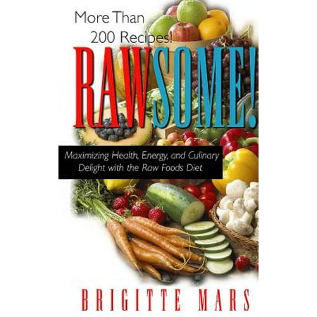 Rawsome! : Maximizing Health, Energy, and Culinary Delight with the Raw Foods