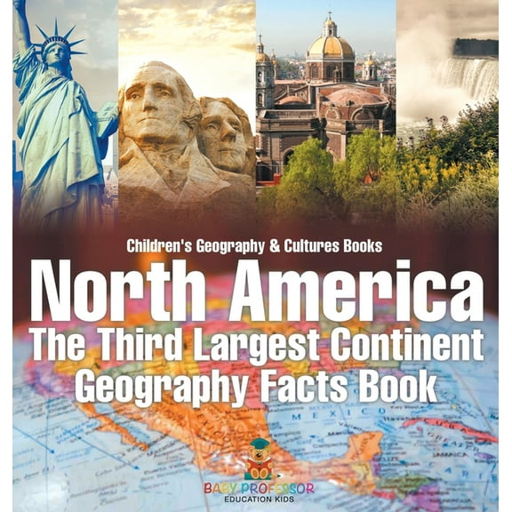 North America: The Third Largest Continent - Geography Facts Book Children's Geography & Culture Books, (Hardcover)
