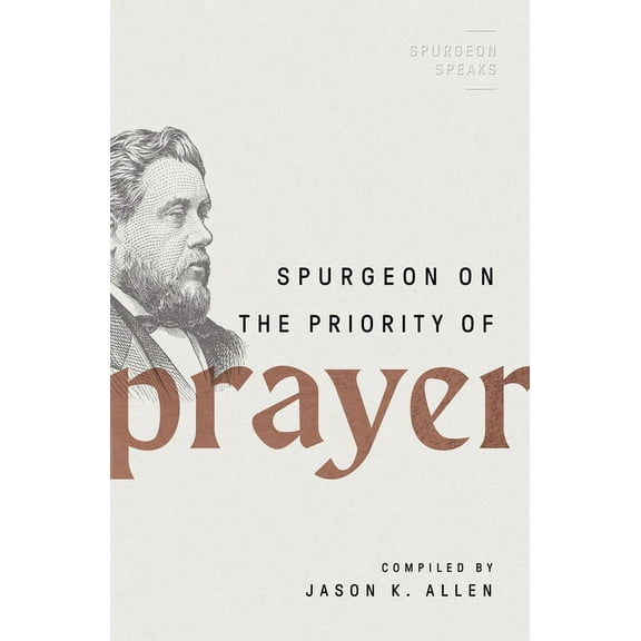Spurgeon Speaks Spurgeon on the Priority of Prayer, (Paperback)