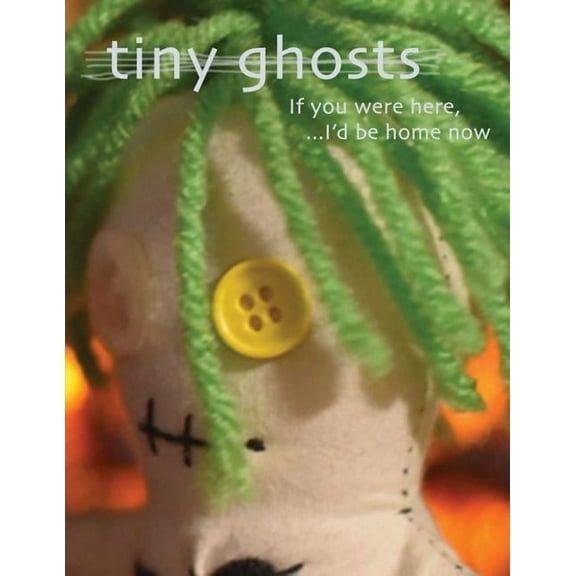 Tiny Ghosts: If you Were Here, I'd Be Home Now (Paperback)