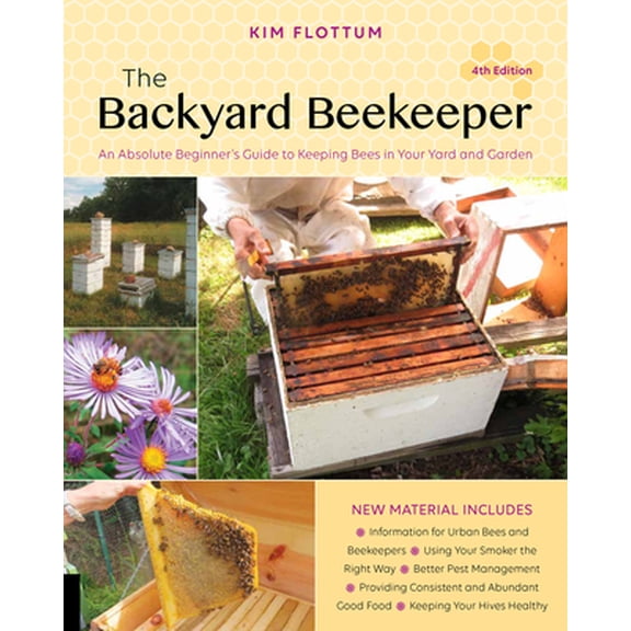 Pre-Owned The Backyard Beekeeper, 4th Edition: An Absolute Beginner's Guide to Keeping Bees in Your Yard and Garden (Paperback) 1631593323 9781631593321