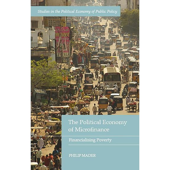 Studies in the Political Economy of Publ The Political Economy of Microfinance: Financializing Poverty, (Hardcover)
