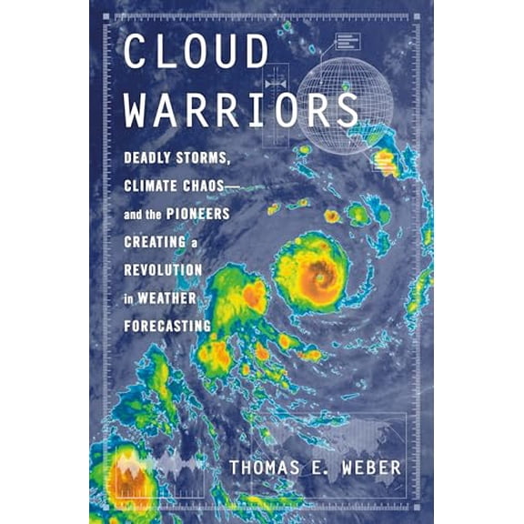 Pre-Owned Cloud Warriors: Deadly Storms, Climate Chaosand the Pioneers Creating a Revolution in Weather Forecasting, 9781250280541, 1250280540, Hardcover,