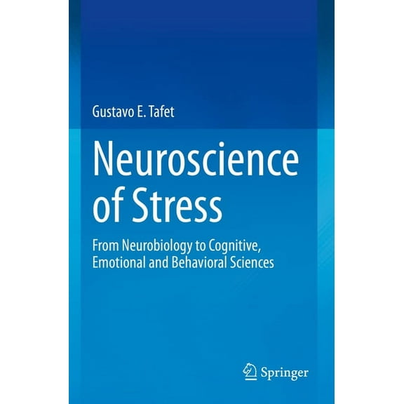 Neuroscience of Stress: From Neurobiology to Cognitive, Emotional and Behavioral Sciences, (Paperback)
