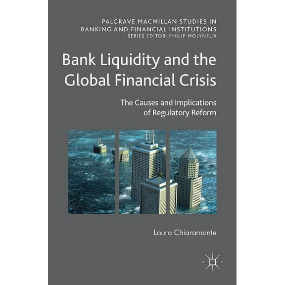 Palgrave MacMillan Studies in Banking an Bank Liquidity and the Global Financial Crisis: The Causes and Implications of Regulatory Reform, (Hardcover)